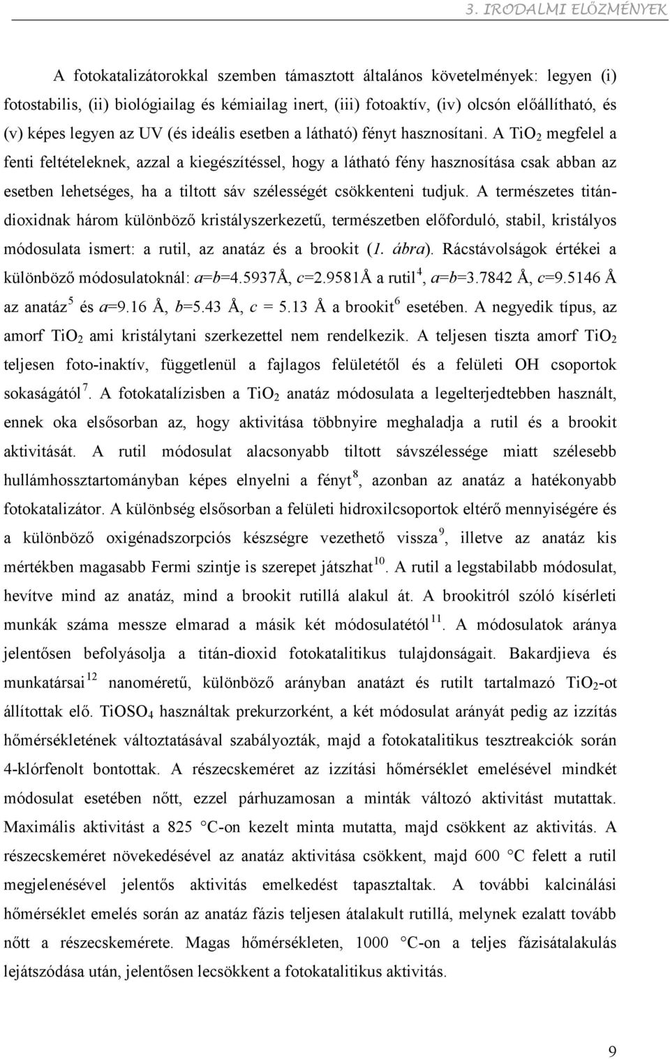 A TiO 2 megfelel a fenti feltételeknek, azzal a kiegészítéssel, hogy a látható fény hasznosítása csak abban az esetben lehetséges, ha a tiltott sáv szélességét csökkenteni tudjuk.