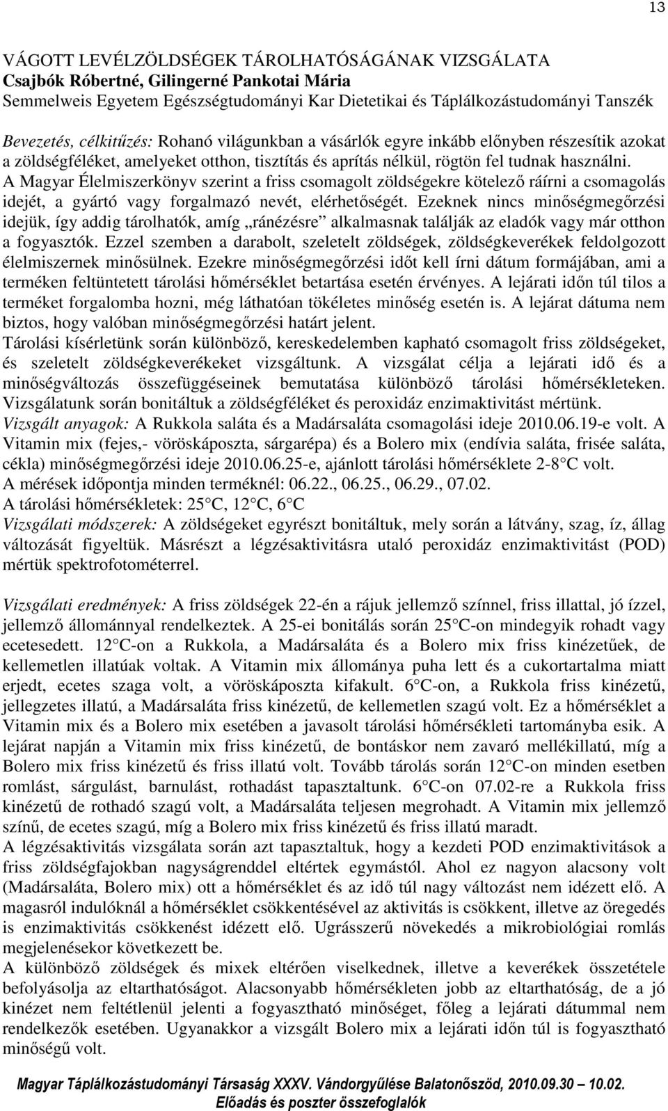 A Magyar Élelmiszerkönyv szerint a friss csomagolt zöldségekre kötelező ráírni a csomagolás idejét, a gyártó vagy forgalmazó nevét, elérhetőségét.