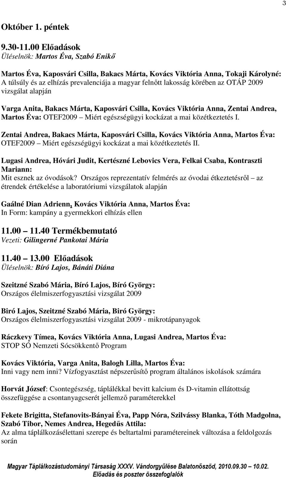 körében az OTÁP 2009 vizsgálat alapján Varga Anita, Bakacs Márta, Kaposvári Csilla, Kovács Viktória Anna, Zentai Andrea, Martos Éva: OTEF2009 Miért egészségügyi kockázat a mai közétkeztetés I.