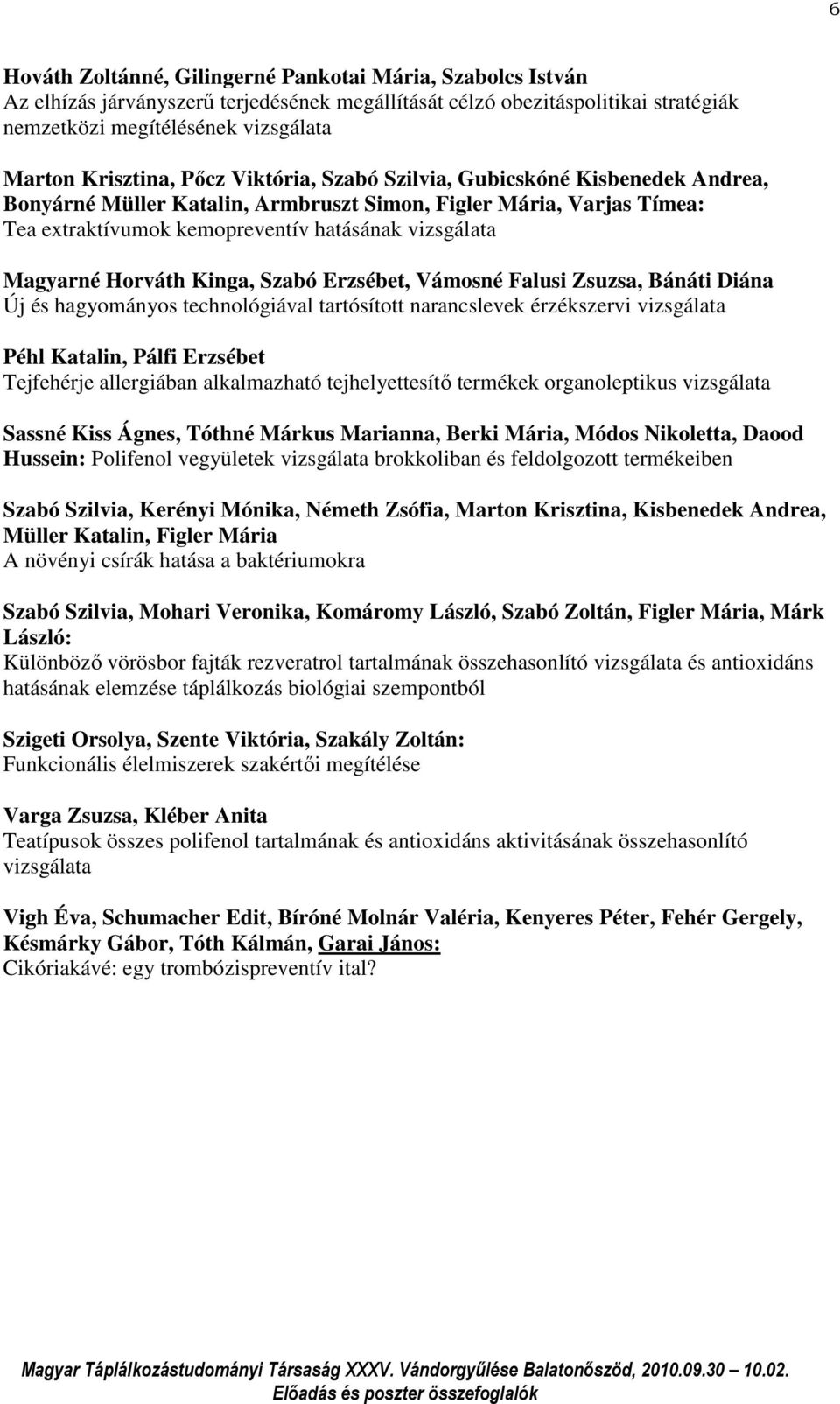 Magyarné Horváth Kinga, Szabó Erzsébet, Vámosné Falusi Zsuzsa, Bánáti Diána Új és hagyományos technológiával tartósított narancslevek érzékszervi vizsgálata Péhl Katalin, Pálfi Erzsébet Tejfehérje