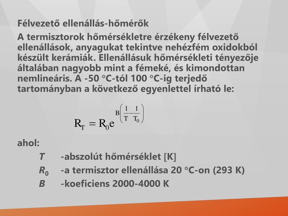 Ellenállásuk hőmérsékleti tényezője általában nagyobb mint a fémeké, és kimondottan nemlineáris.