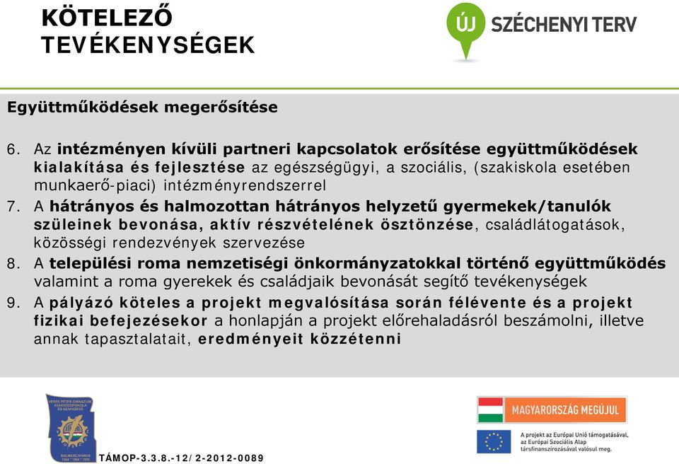 A hátrányos és halmozottan hátrányos helyzetű gyermekek/tanulók szüleinek bevonása, aktív részvételének ösztönzése, családlátogatások, közösségi rendezvények szervezése 8.