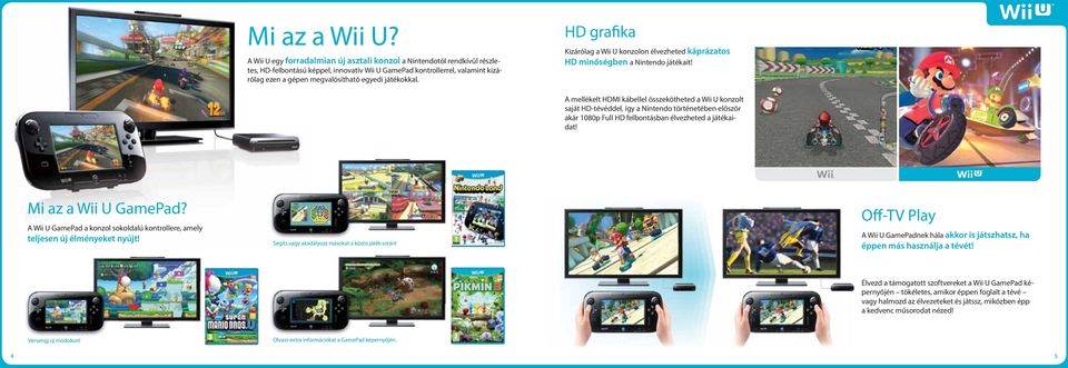 játékokkal. HD grafika Kizárólag a Wii U konzolon élvezheted káprázatos HD minőségben a Nintendo játékait!