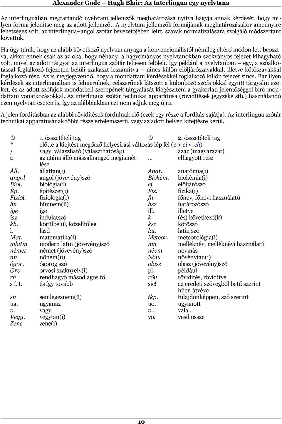 Ha úgy tűnik, hogy az alább következő nyelvtan anyaga a konvencionálistól némileg eltérő módon lett beosztva, akkor ennek csak az az oka, hogy néhány, a hagyományos nyelvtanokban szokványos fejezet