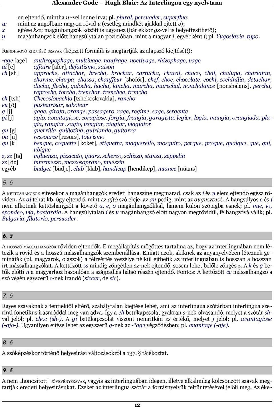 hangsúlytalan pozícióban, mint a magyar j; egyébként i; pl. Yugoslavia, typo. RENDHAGYÓ KIEJTÉSŰ SZAVAK (képzett formáik is megtartják az alapszó kiejtését!