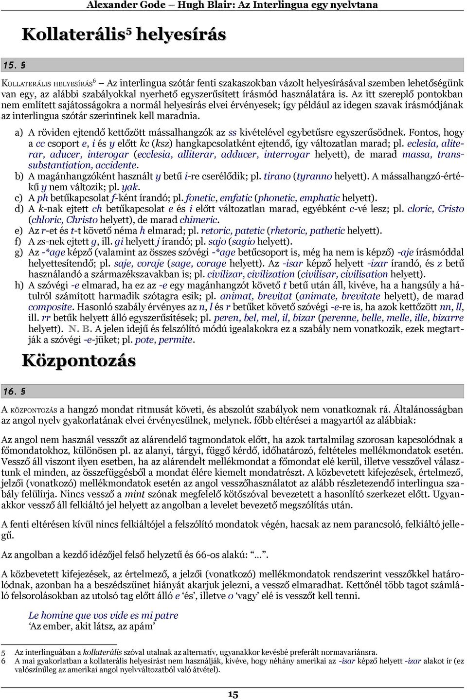 Az itt szereplő pontokban nem említett sajátosságokra a normál helyesírás elvei érvényesek; így például az idegen szavak írásmódjának az interlingua szótár szerintinek kell maradnia.