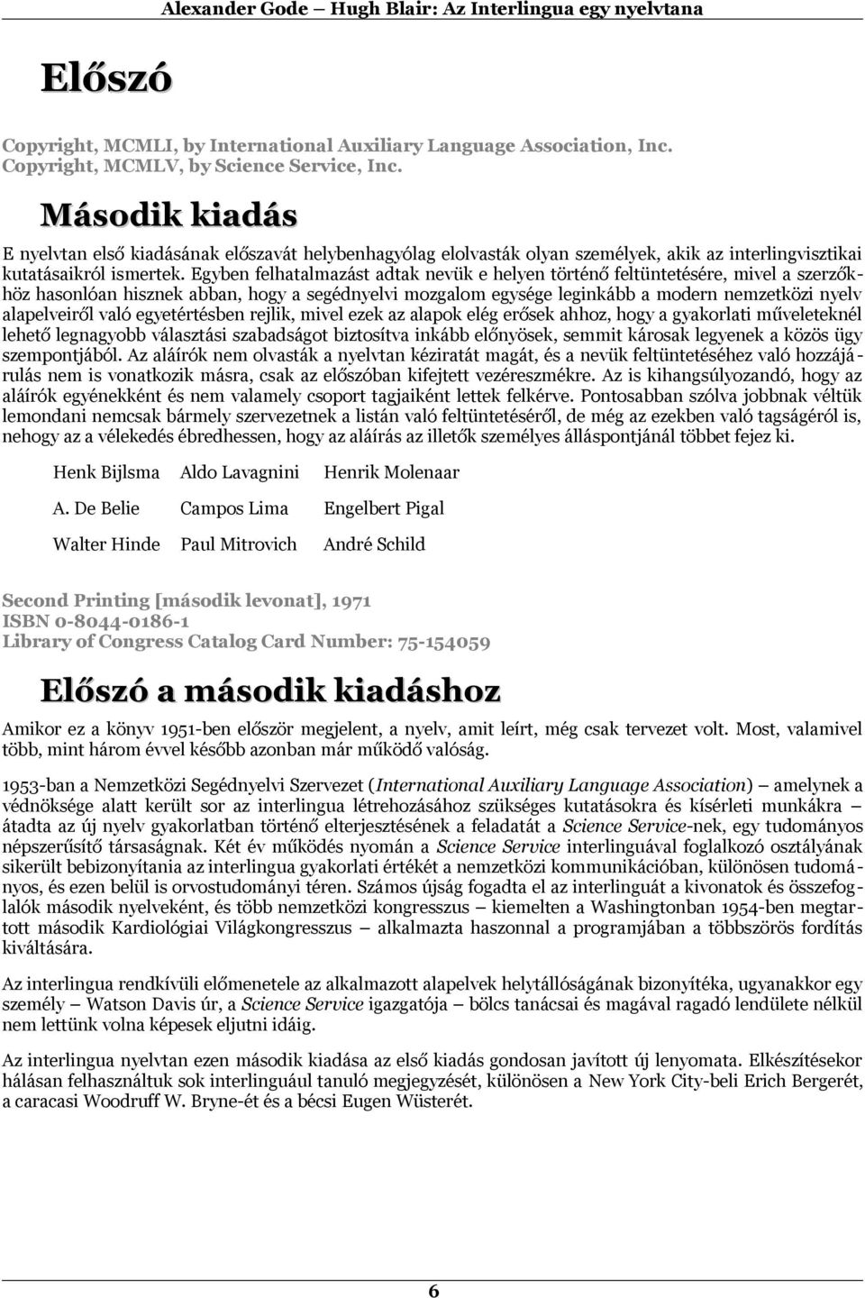 Egyben felhatalmazást adtak nevük e helyen történő feltüntetésére, mivel a szerzőkhöz hasonlóan hisznek abban, hogy a segédnyelvi mozgalom egysége leginkább a modern nemzetközi nyelv alapelveiről