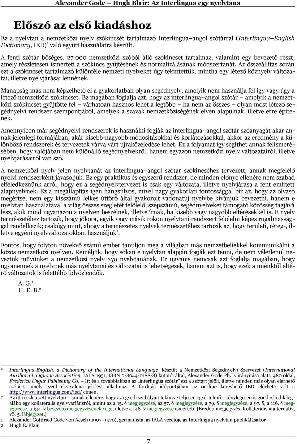 Az összeállítás során ezt a szókincset tartalmazó különféle nemzeti nyelveket úgy tekintettük, mintha egy létező köznyelv változatai, illetve nyelvjárásai lennének.