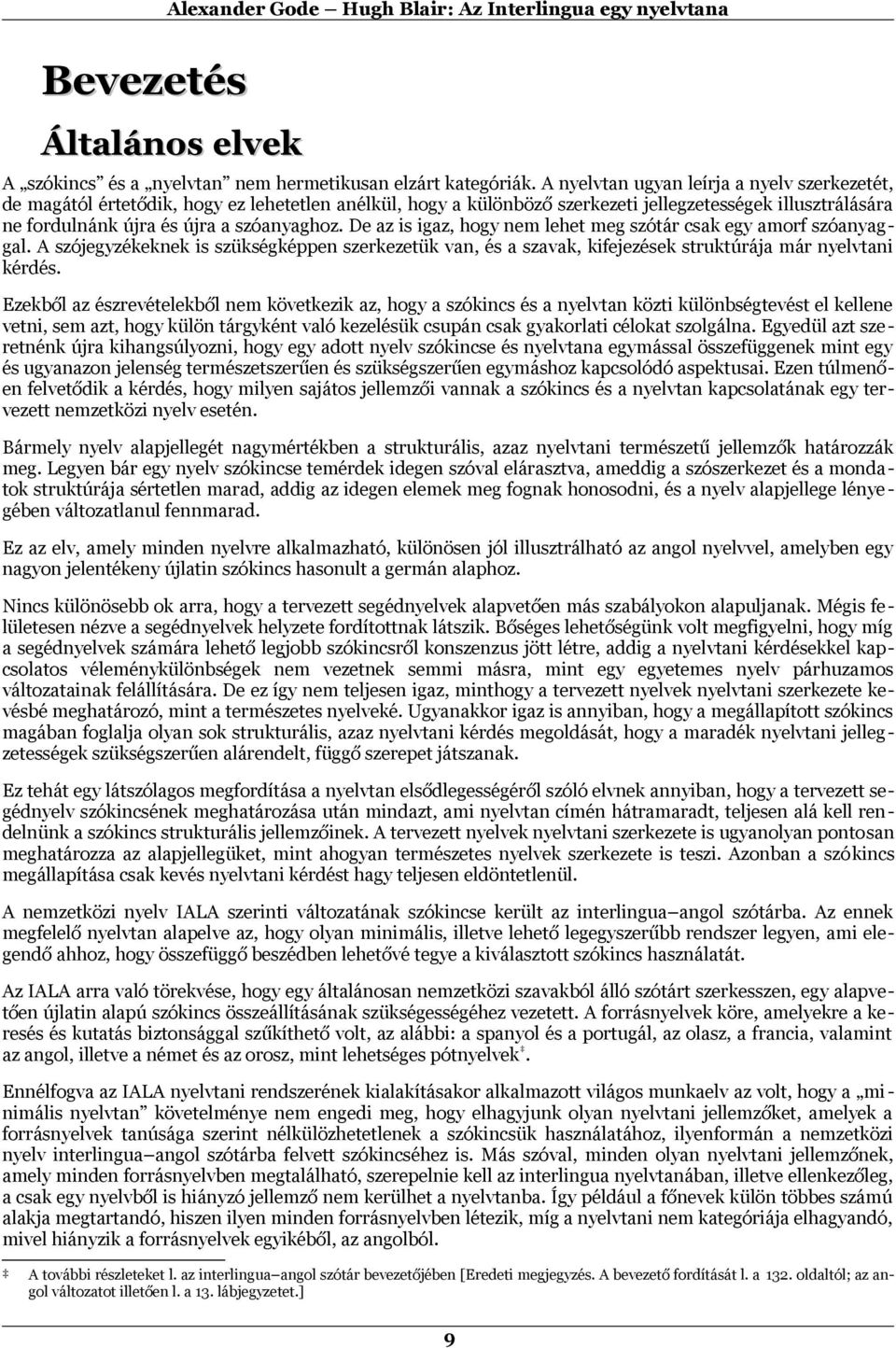 De az is igaz, hogy nem lehet meg szótár csak egy amorf szóanyaggal. A szójegyzékeknek is szükségképpen szerkezetük van, és a szavak, kifejezések struktúrája már nyelvtani kérdés.