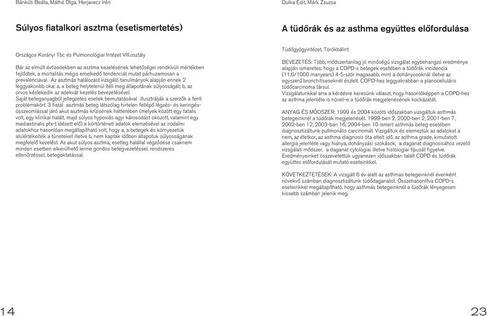 Az asztmás halálozást vizsgáló tanulmányok alapján ennek 2 leggyakoribb oka: a, a beteg helytelenül ítéli meg állapotának súlyosságát; b, az orvos késlekedik az adekvát kezelés bevezetésével.