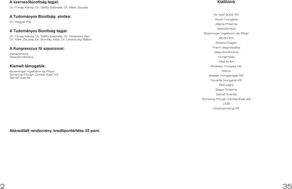 Uhereczky Gábor A Kongresszus fõ szponzorai: AstraZeneca GlaxoSmithKline Kiemelt támogatók: Boehringer Ingelheim és Pfizer Schering Plough Central East AG Sanofi Aventis Kiállítóink Air Wolf 2004 Kft.
