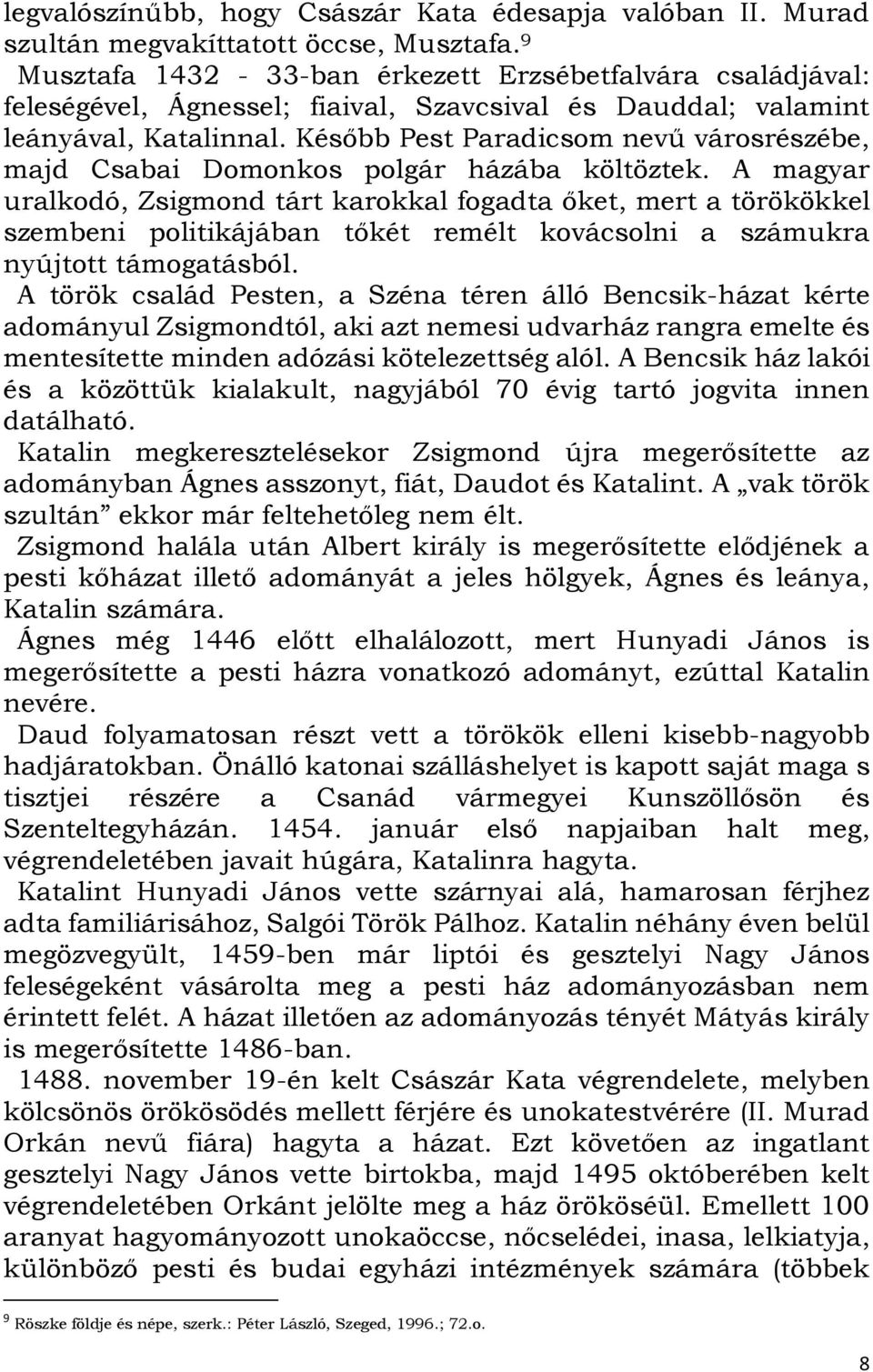Később Pest Paradicsom nevű városrészébe, majd Csabai Domonkos polgár házába költöztek.