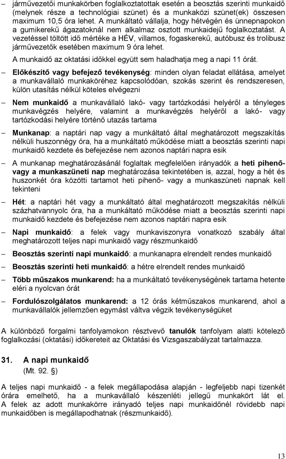 A vezetéssel töltött idő mértéke a HÉV, villamos, fogaskerekű, autóbusz és trolibusz járművezetők esetében maximum 9 óra lehet. A munkaidő az oktatási időkkel együtt sem haladhatja meg a napi 11 órát.