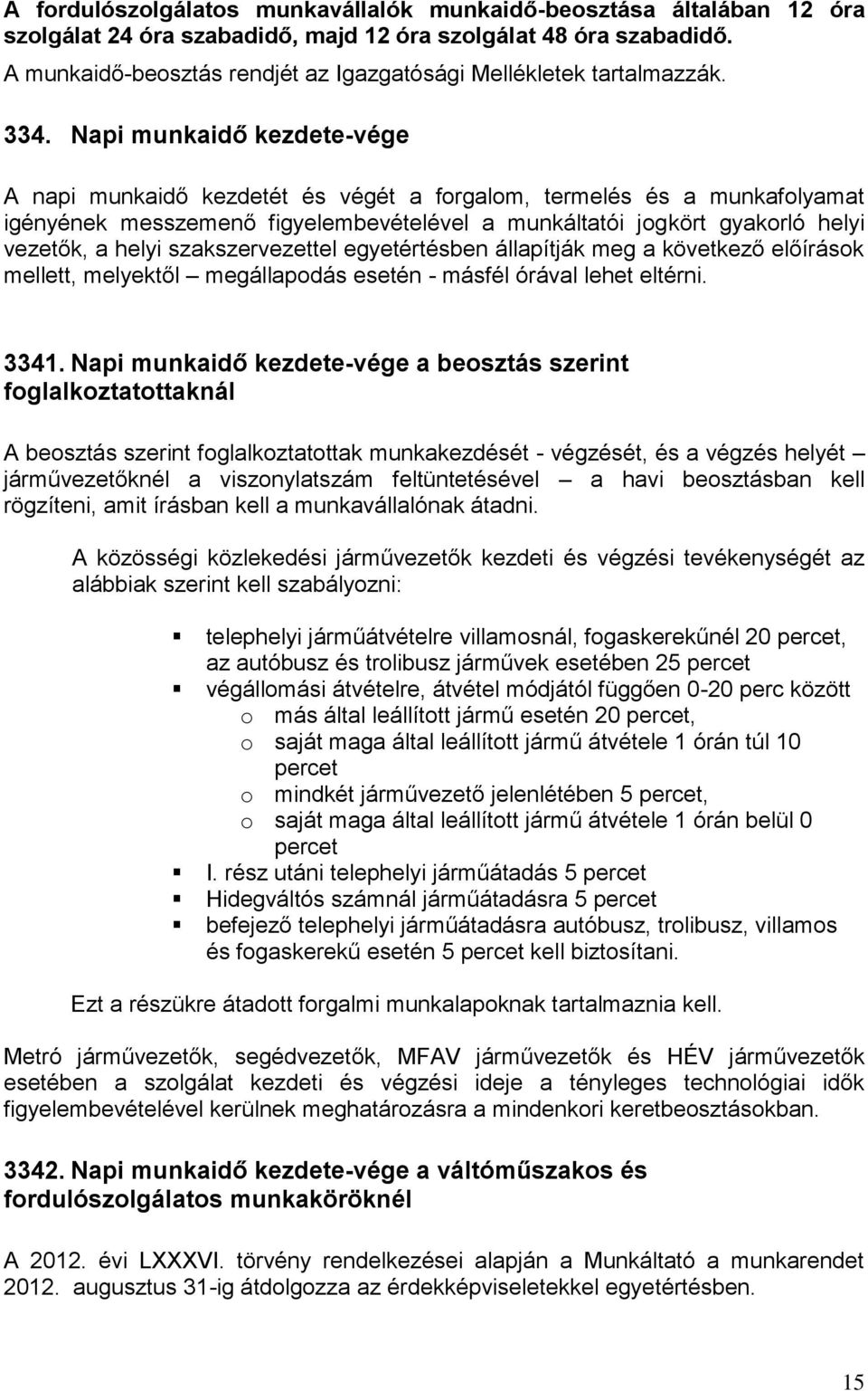 Napi munkaidő kezdete-vége A napi munkaidő kezdetét és végét a forgalom, termelés és a munkafolyamat igényének messzemenő figyelembevételével a munkáltatói jogkört gyakorló helyi vezetők, a helyi