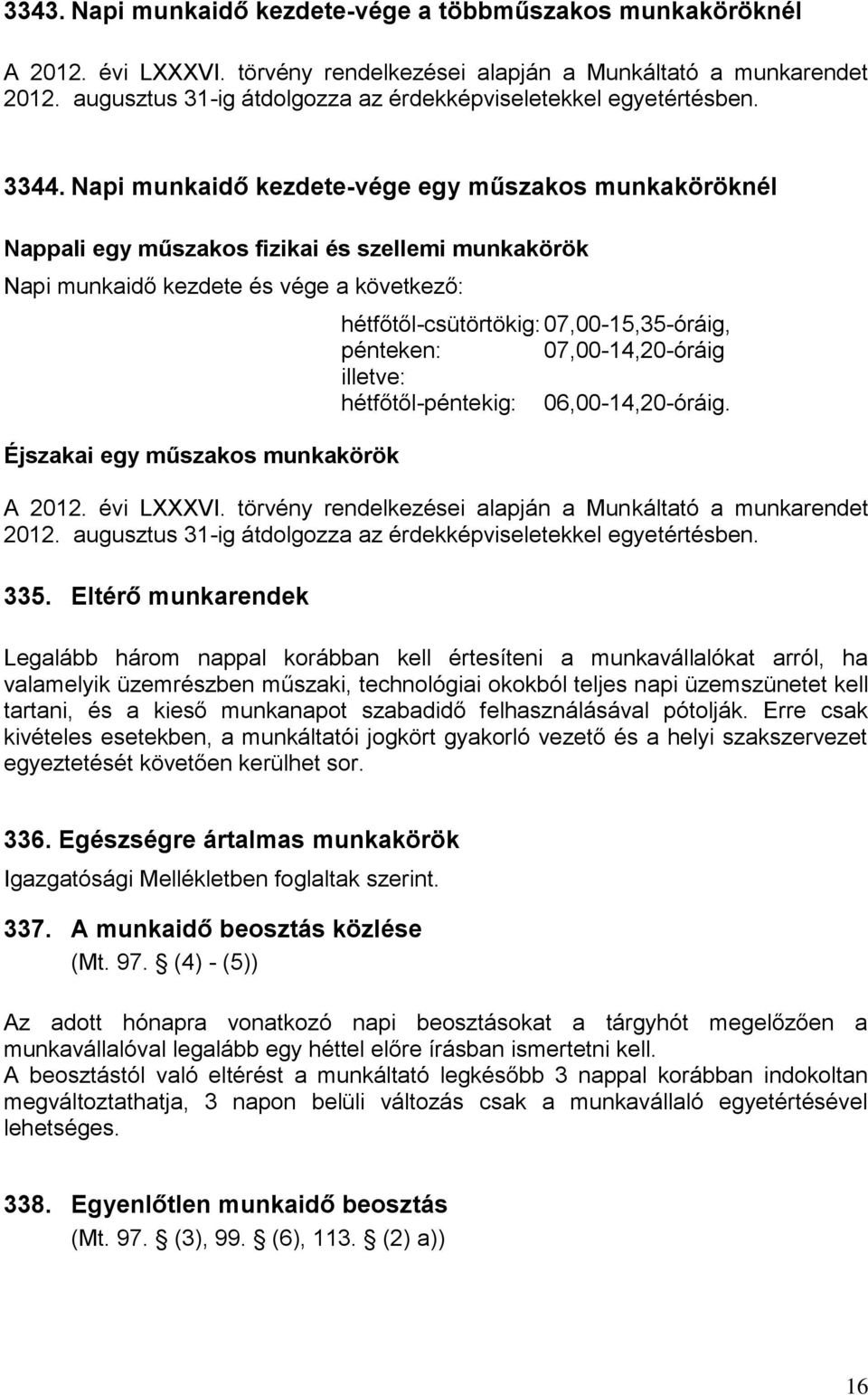 Napi munkaidő kezdete-vége egy műszakos munkaköröknél Nappali egy műszakos fizikai és szellemi munkakörök Napi munkaidő kezdete és vége a következő: Éjszakai egy műszakos munkakörök