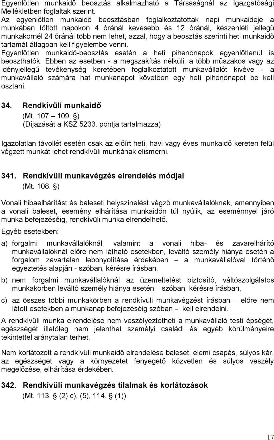 beosztás szerinti heti munkaidő tartamát átlagban kell figyelembe venni. Egyenlőtlen munkaidő-beosztás esetén a heti pihenőnapok egyenlőtlenül is beoszthatók.