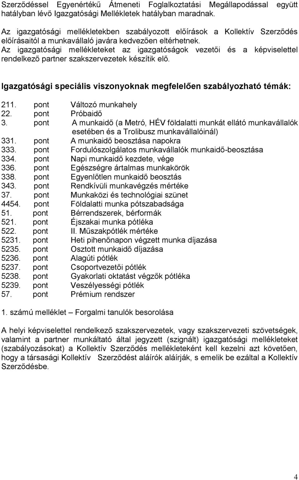 Az igazgatósági mellékleteket az igazgatóságok vezetői és a képviselettel rendelkező partner szakszervezetek készítik elő. Igazgatósági speciális viszonyoknak megfelelően szabályozható témák: 211.