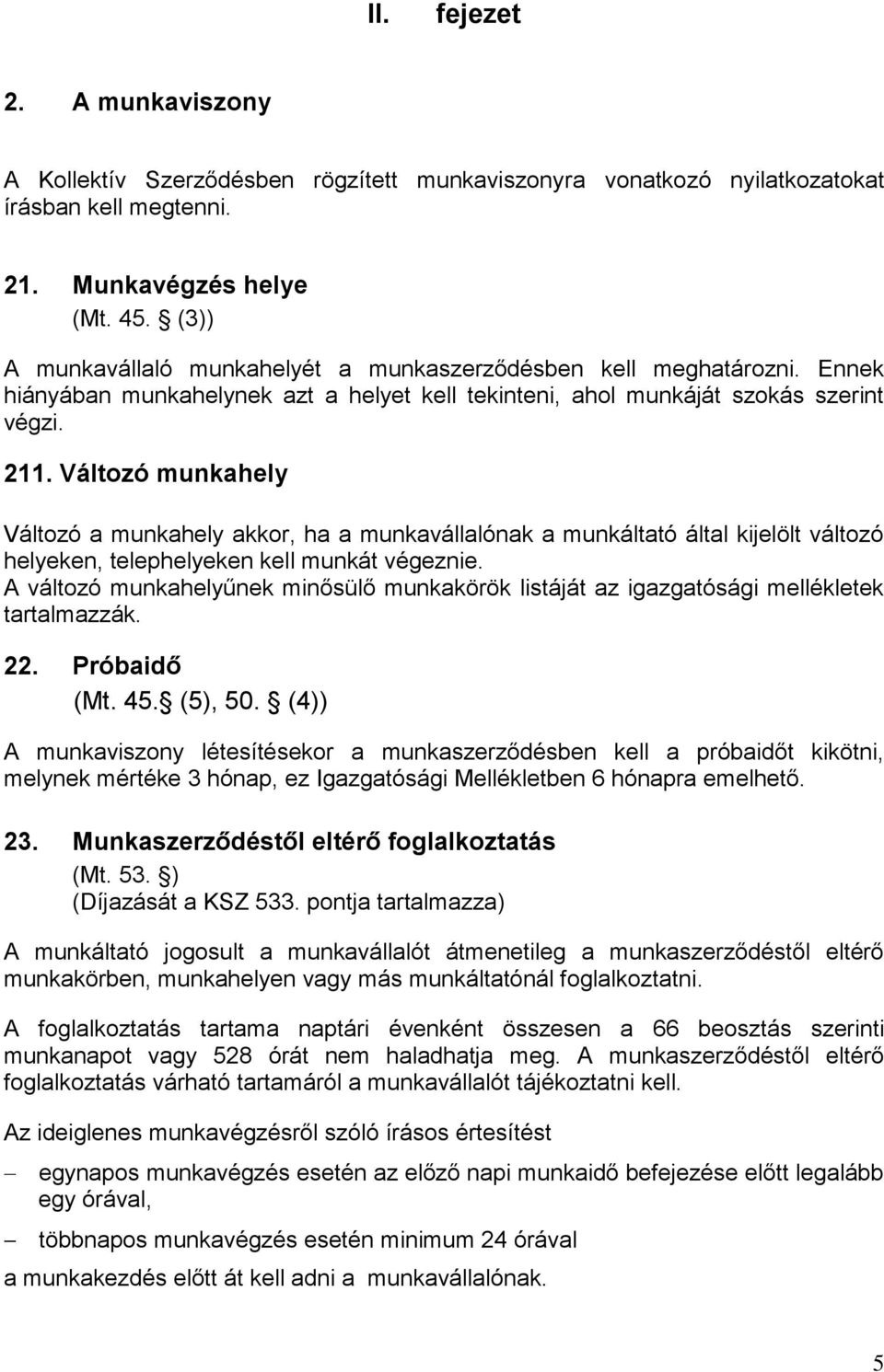 Változó munkahely Változó a munkahely akkor, ha a munkavállalónak a munkáltató által kijelölt változó helyeken, telephelyeken kell munkát végeznie.