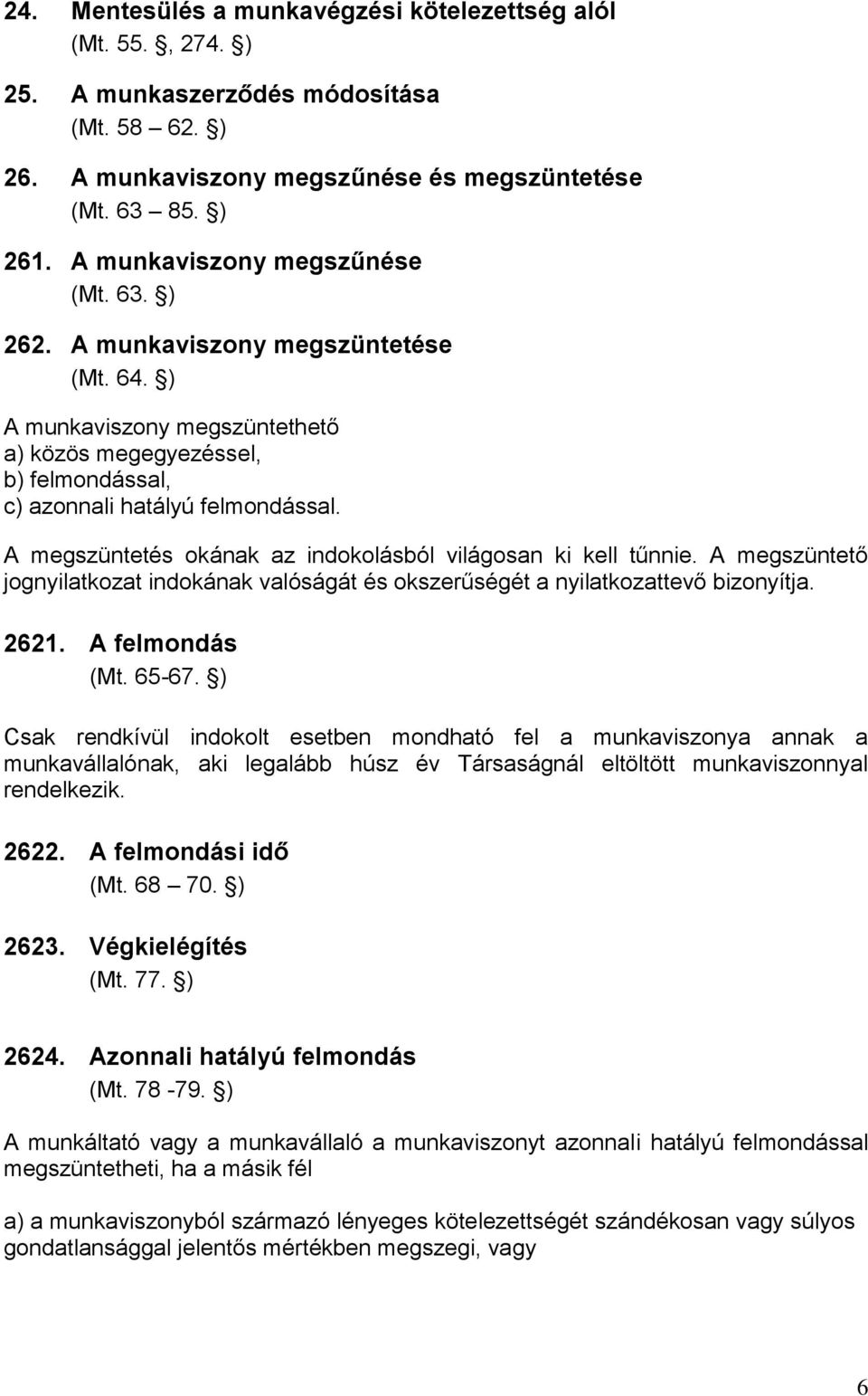 A megszüntetés okának az indokolásból világosan ki kell tűnnie. A megszüntető jognyilatkozat indokának valóságát és okszerűségét a nyilatkozattevő bizonyítja. 2621. A felmondás (Mt. 65-67.