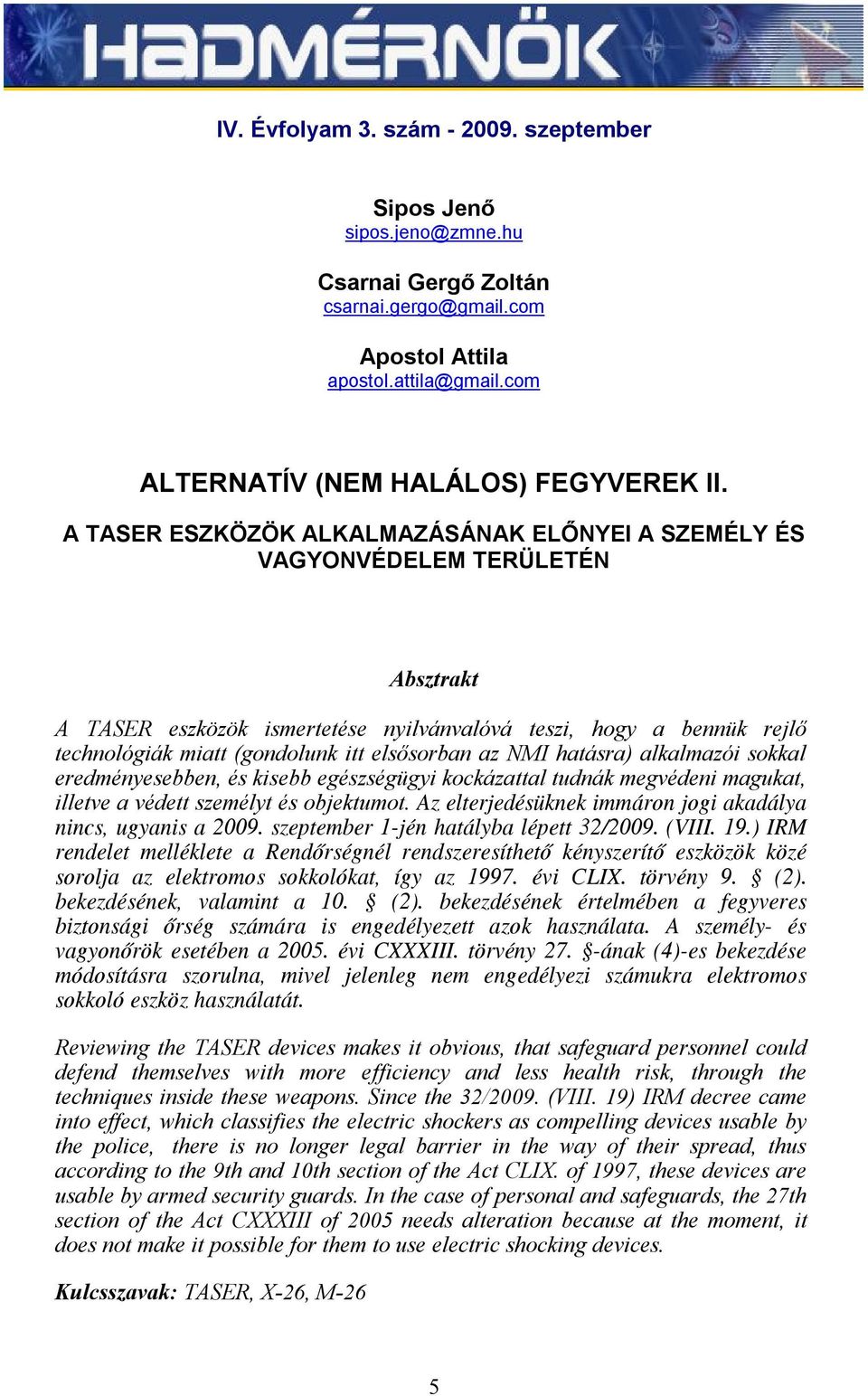 elsősorban az NMI hatásra) alkalmazói sokkal eredményesebben, és kisebb egészségügyi kockázattal tudnák megvédeni magukat, illetve a védett személyt és objektumot.