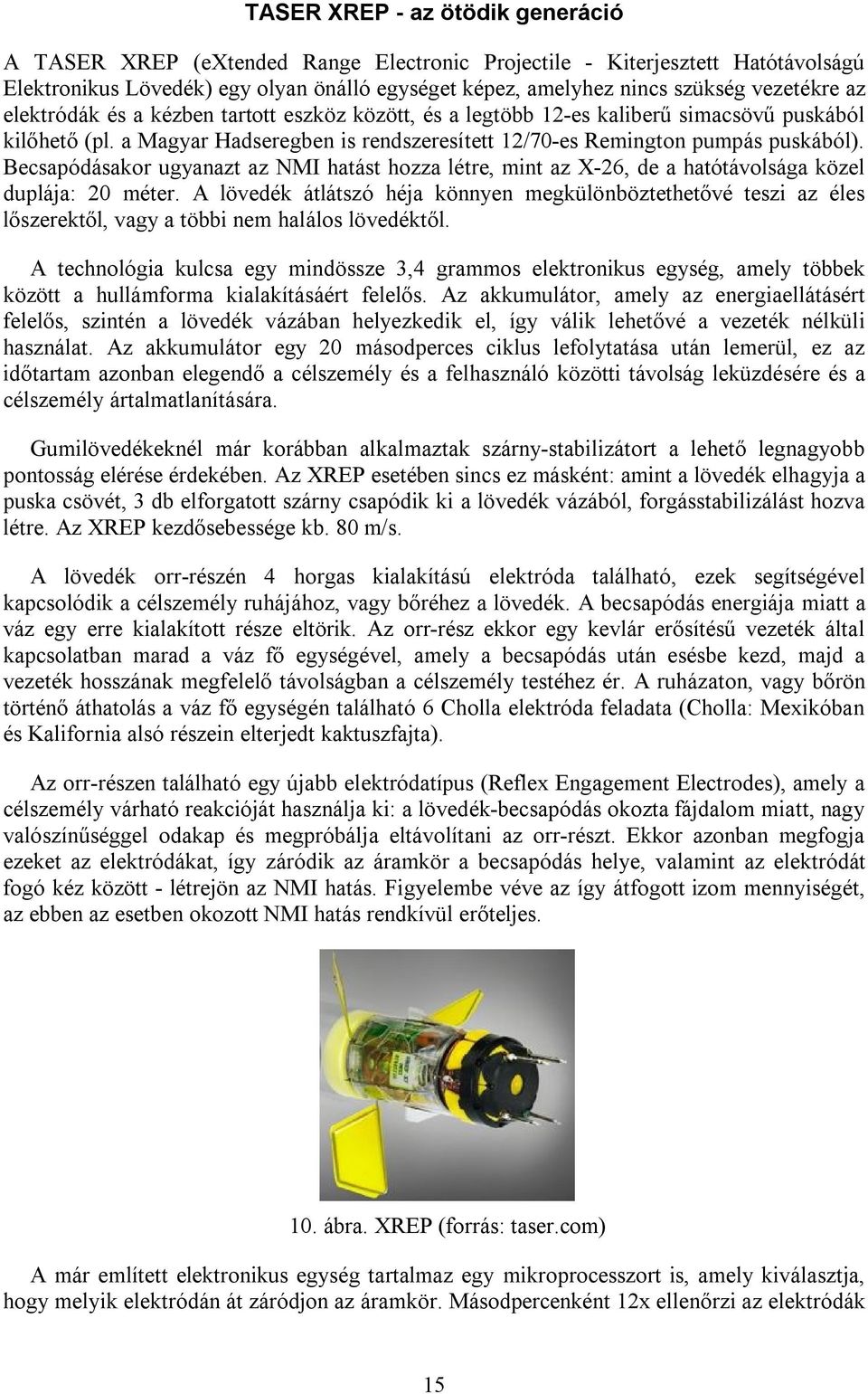 Becsapódásakor ugyanazt az NMI hatást hozza létre, mint az X-26, de a hatótávolsága közel duplája: 20 méter.