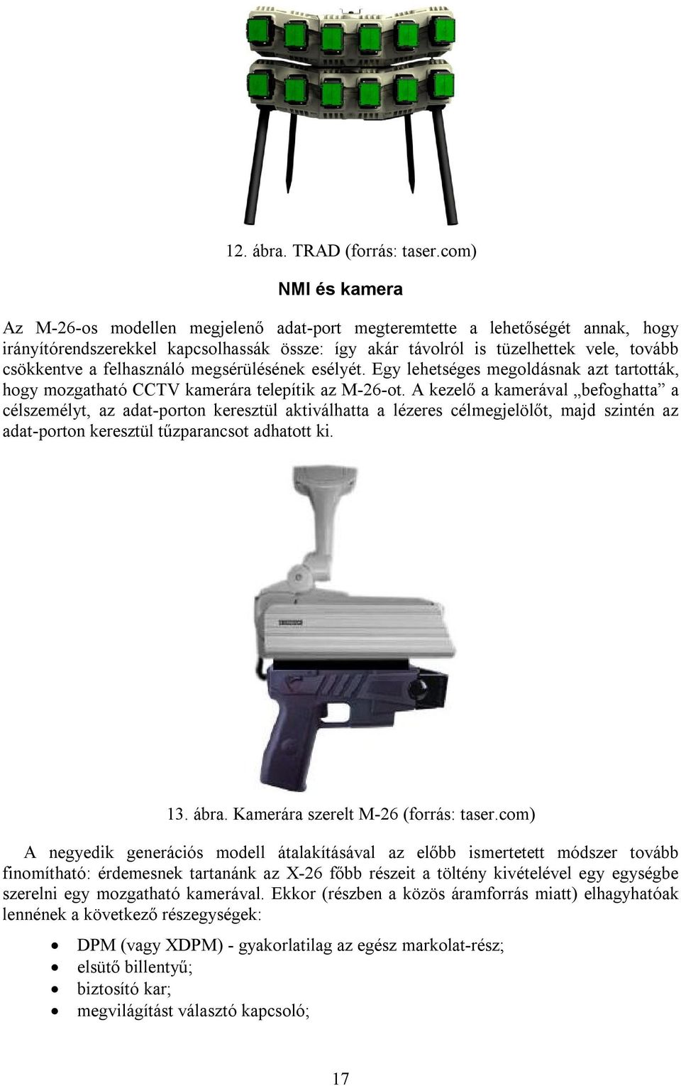 a felhasználó megsérülésének esélyét. Egy lehetséges megoldásnak azt tartották, hogy mozgatható CCTV kamerára telepítik az M-26-ot.