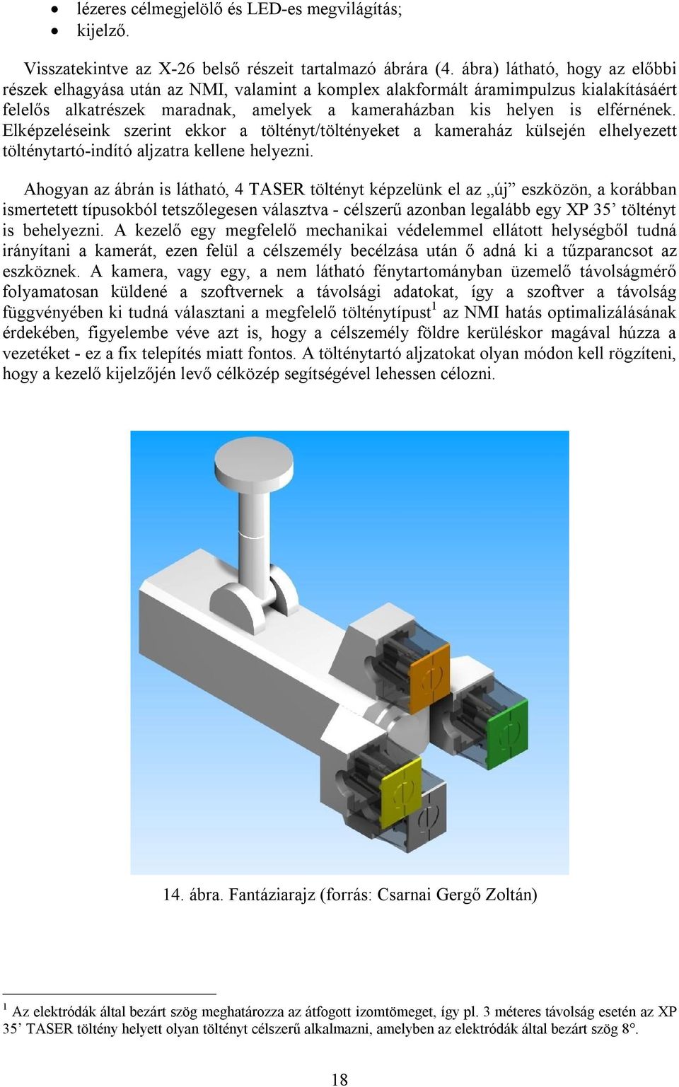 Elképzeléseink szerint ekkor a töltényt/töltényeket a kameraház külsején elhelyezett tölténytartó-indító aljzatra kellene helyezni.