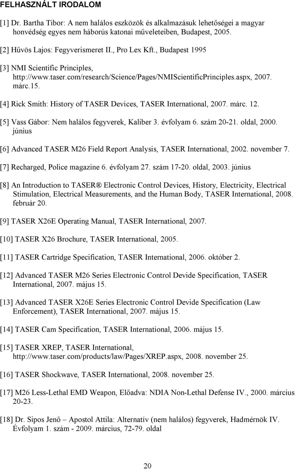 [4] Rick Smith: History of TASER Devices, TASER International, 2007. márc. 12. [5] Vass Gábor: Nem halálos fegyverek, Kaliber 3. évfolyam 6. szám 20-21. oldal, 2000.