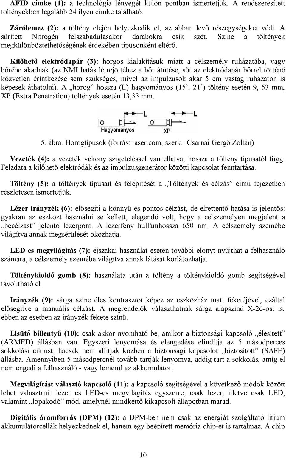 Színe a töltények megkülönböztethetőségének érdekében típusonként eltérő.