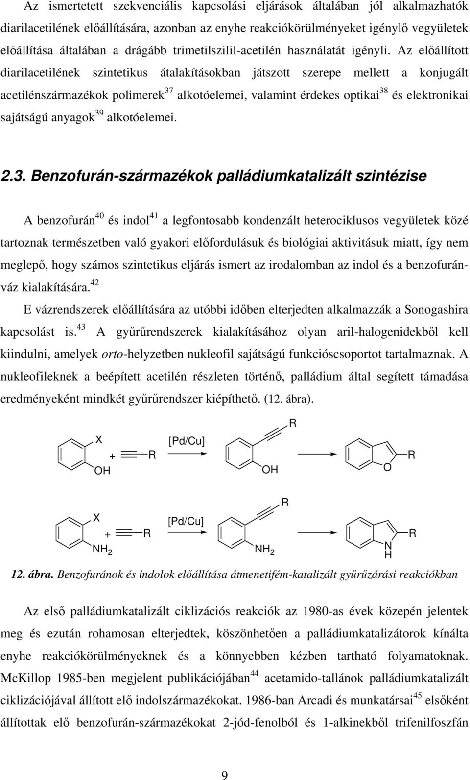 Az elállított diarilacetilének szintetikus átalakításokban játszott szerepe mellett a konjugált acetilénszármazékok polimerek 37 alkotóelemei, valamint érdekes optikai 38 és elektronikai sajátságú