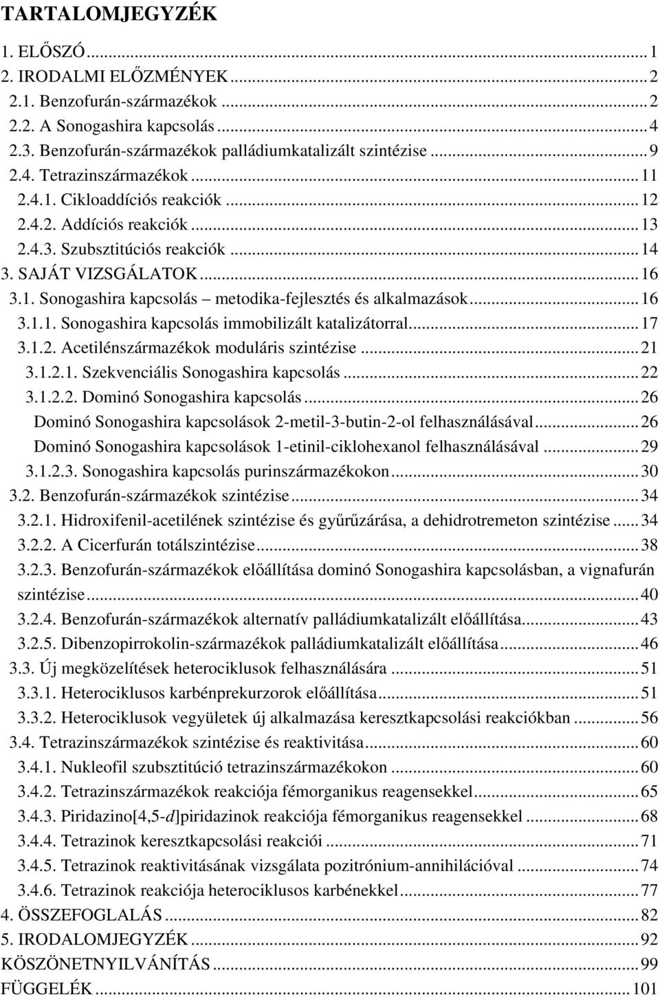 ..17 3.1.2. Acetilénszármazékok moduláris szintézise...21 3.1.2.1. Szekvenciális Sonogashira kapcsolás...22 3.1.2.2. Dominó Sonogashira kapcsolás.