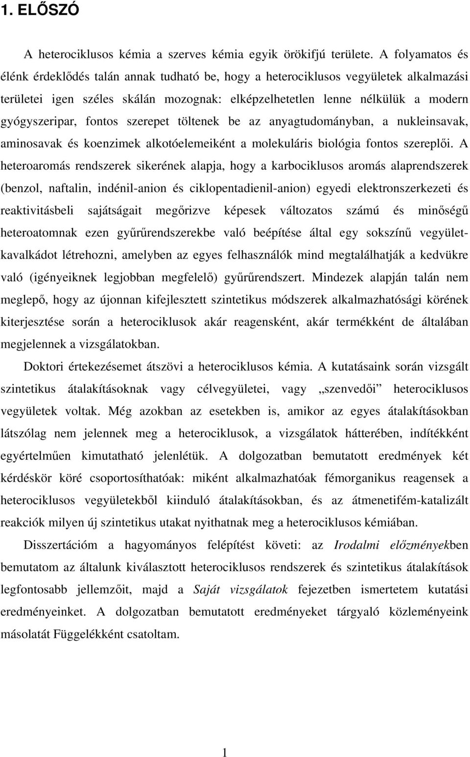 fontos szerepet töltenek be az anyagtudományban, a nukleinsavak, aminosavak és koenzimek alkotóelemeiként a molekuláris biológia fontos szerepli.