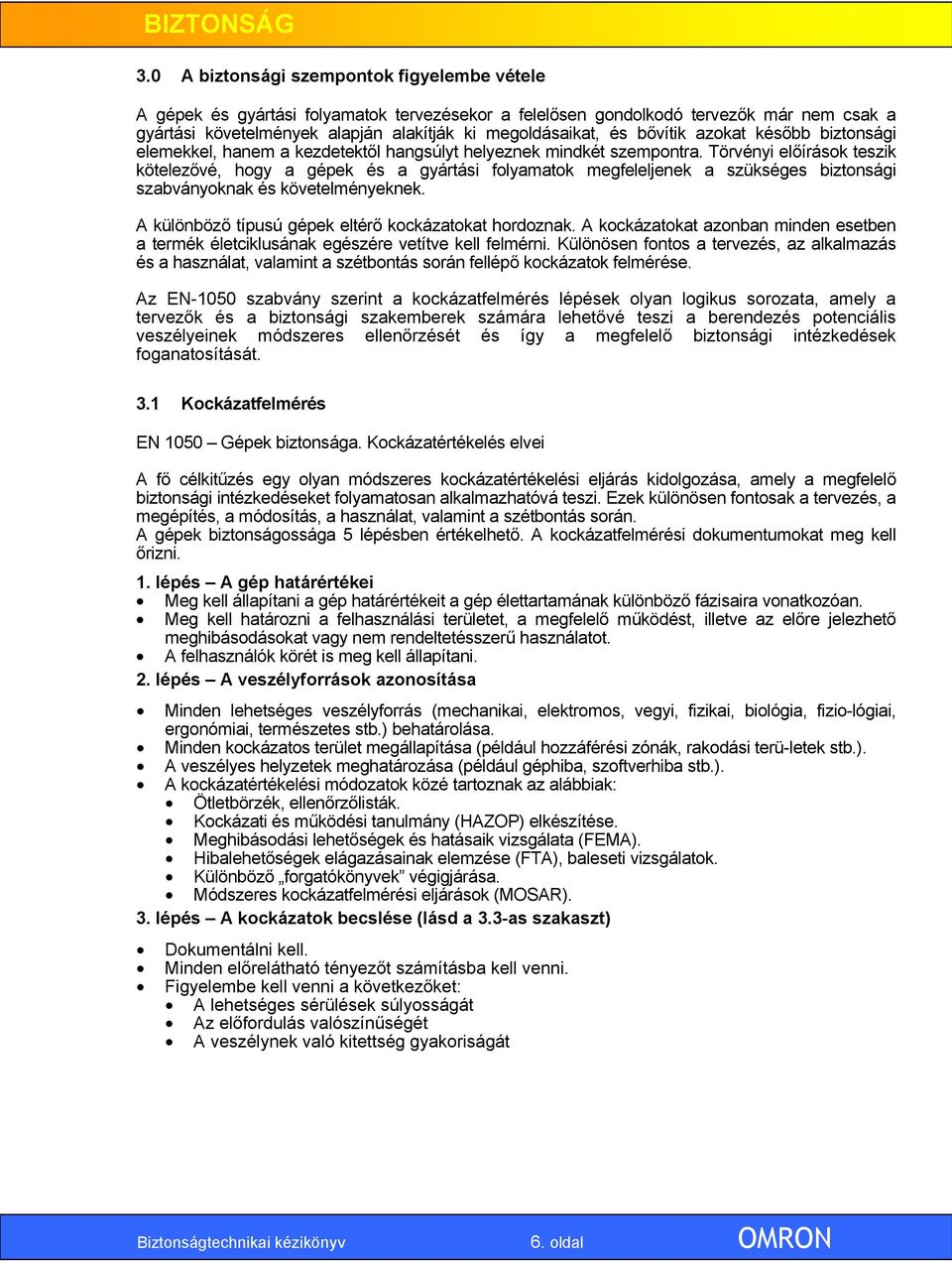 Törvényi előírások teszik kötelezővé, hogy a gépek és a gyártási folyamatok megfeleljenek a szükséges biztonsági szabványoknak és követelményeknek.