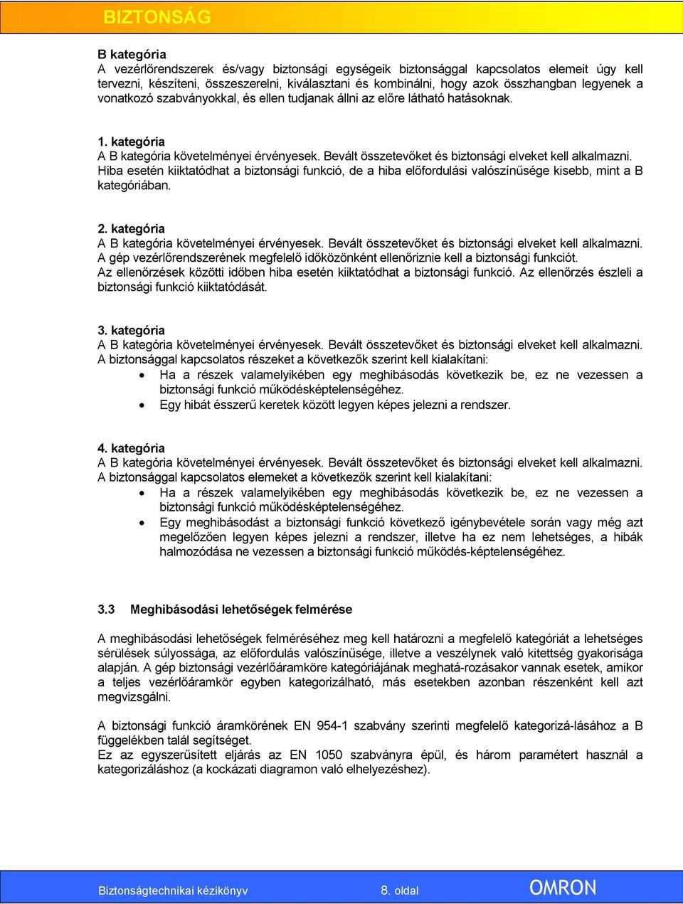 Hiba esetén kiiktatódhat a biztonsági funkció, de a hiba előfordulási valószínűsége kisebb, mint a B kategóriában. 2. kategória A B kategória követelményei érvényesek.