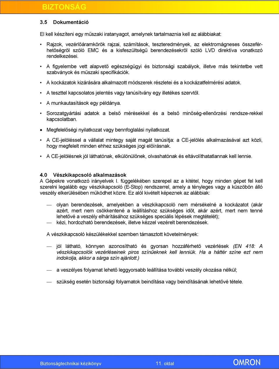 A figyelembe vett alapvető egészségügyi és biztonsági szabályok, illetve más tekintetbe vett szabványok és műszaki specifikációk.