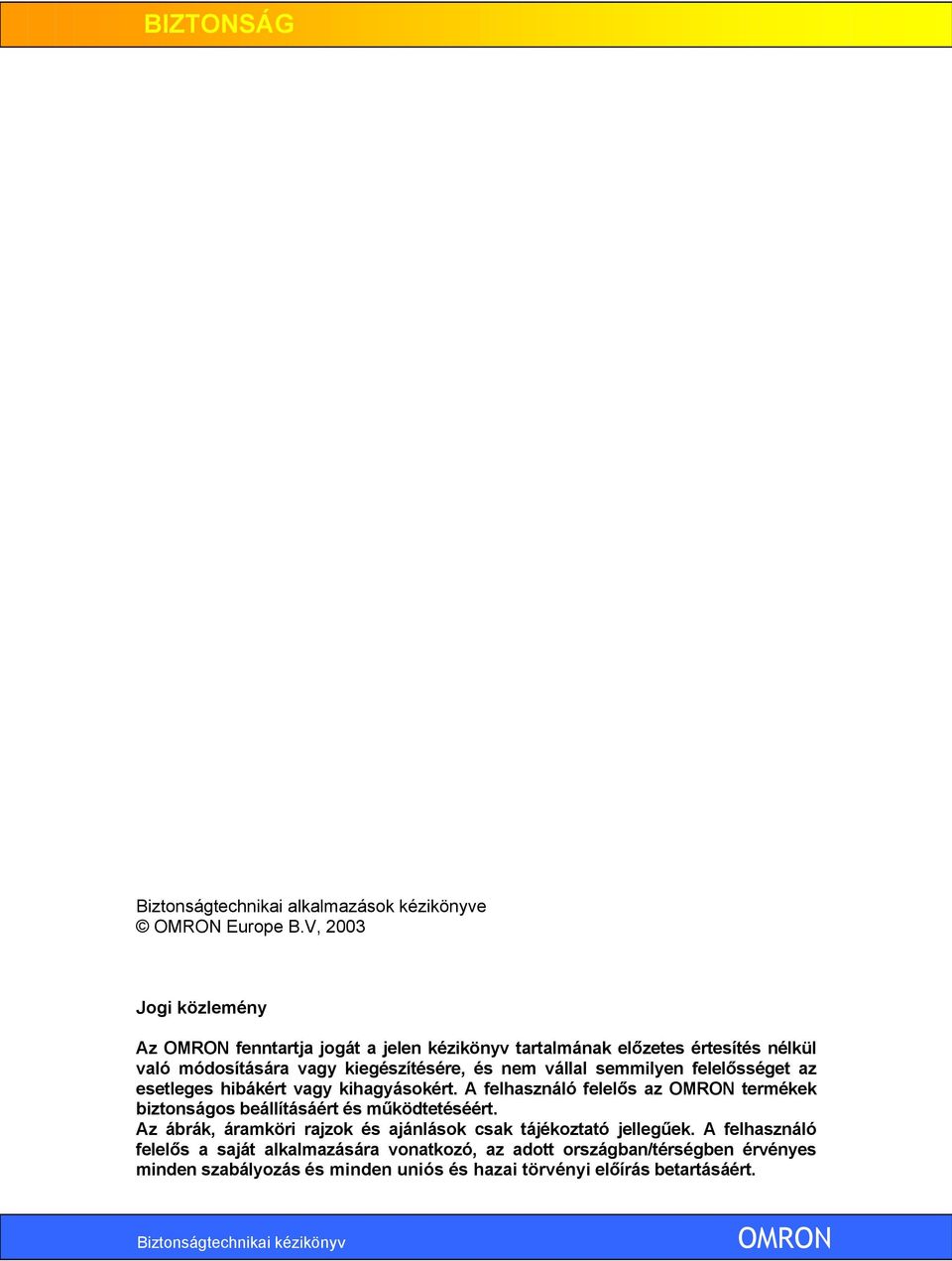 semmilyen felelősséget az esetleges hibákért vagy kihagyásokért. A felhasználó felelős az OMRON termékek biztonságos beállításáért és működtetéséért.