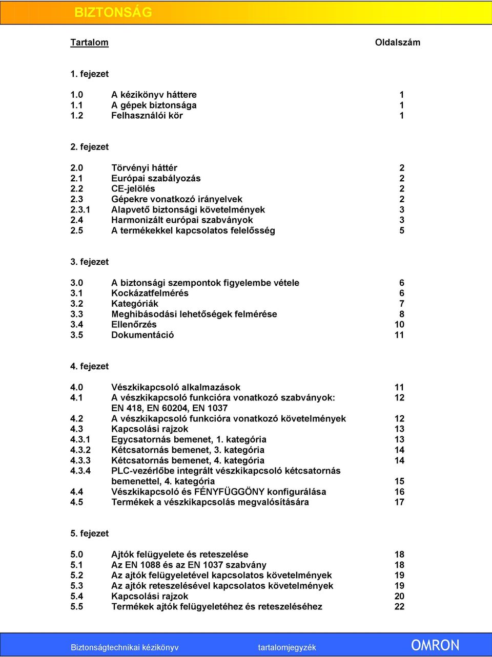 0 A biztonsági szempontok figyelembe vétele 6 3.1 Kockázatfelmérés 6 3.2 Kategóriák 7 3.3 Meghibásodási lehetőségek felmérése 8 3.4 Ellenőrzés 10 3.5 Dokumentáció 11 4. fejezet 4.