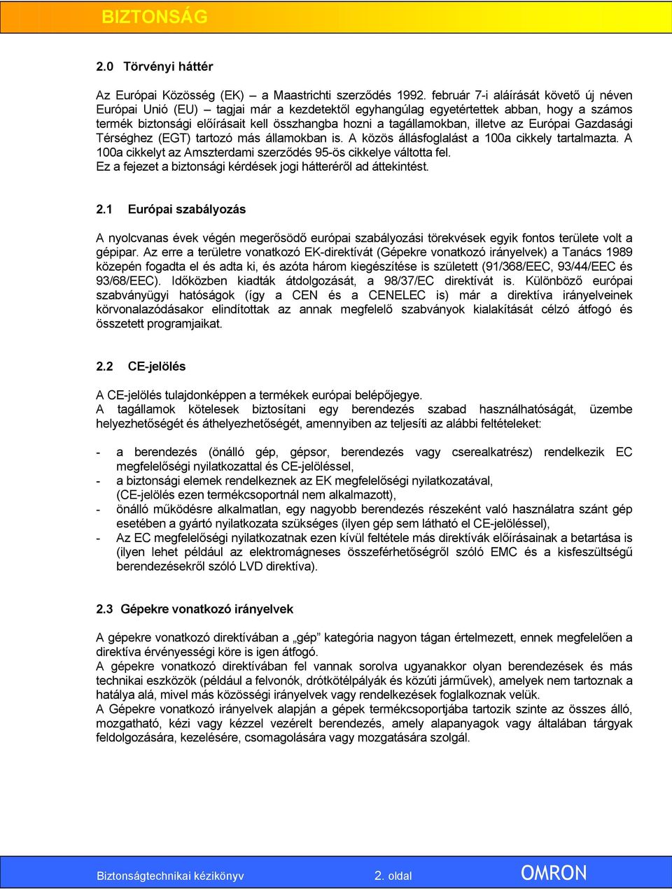 illetve az Európai Gazdasági Térséghez (EGT) tartozó más államokban is. A közös állásfoglalást a 100a cikkely tartalmazta. A 100a cikkelyt az Amszterdami szerződés 95-ös cikkelye váltotta fel.