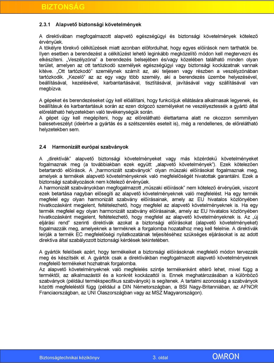 Ilyen esetben a berendezést a célkitűzést lehető leginkább megközelítő módon kell megtervezni és elkészíteni.