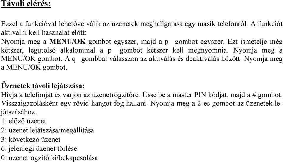 Nyomja meg a MENU/OK gombot. A q gombbal válasszon az aktiválás és deaktiválás között. Nyomja meg a MENU/OK gombot.