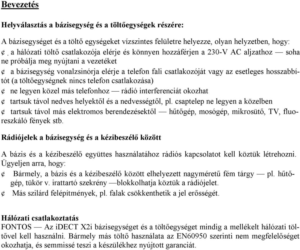 nincs telefon csatlakozása) ne legyen közel más telefonhoz rádió interferenciát okozhat tartsuk távol nedves helyektől és a nedvességtől, pl.