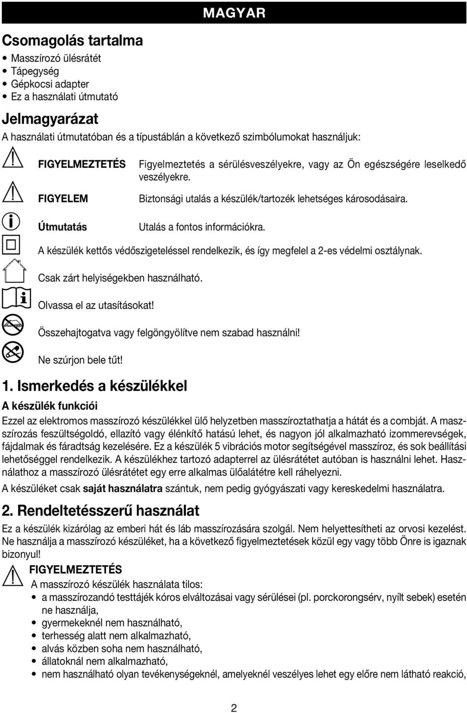 A készülék kettős védőszigeteléssel rendelkezik, és így megfelel a 2-es védelmi osztálynak. Csak zárt helyiségekben használható. Olvassa el az utasításokat!