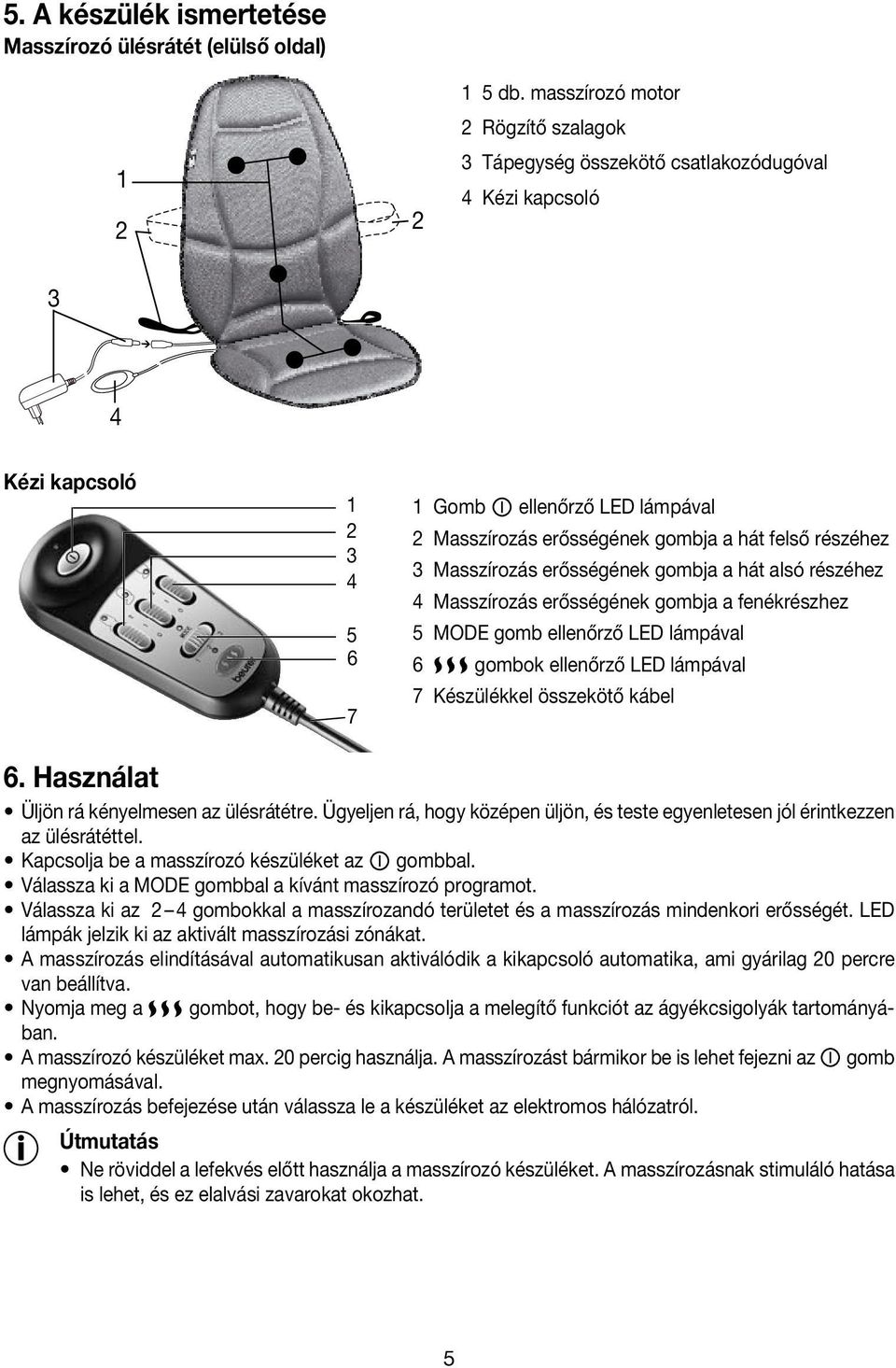 felső részéhez 3 Masszírozás erősségének gombja a hát alsó részéhez 4 Masszírozás erősségének gombja a fenékrészhez 5 MODE gomb ellenőrző LED lámpával 6 gombok ellenőrző LED lámpával 7 Készülékkel