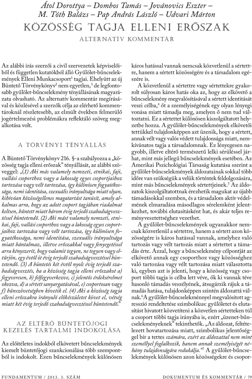 Gyűlölet-bűncselekmények Elleni Munkacsoport 1 tagjai. Ehelyütt az új Büntető Törvénykönyv 2 nem egyetlen, 3 de legfontosabb gyűlölet-bűncselekmény tényállásának magyarázata olvasható.