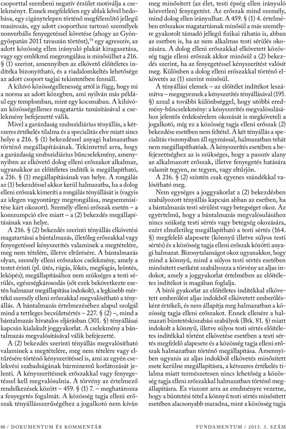 Gyöngyöspatán 2011 tavaszán történt), 54 egy agresszív, az adott közösség ellen irányuló plakát kiragasztása, vagy egy emlékmű megrongálása is minősülhet a 216.
