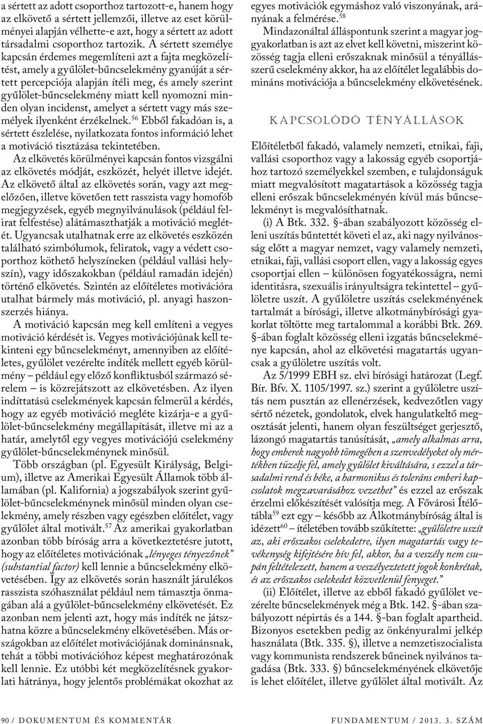 miatt kell nyomozni minden olyan incidenst, amelyet a sértett vagy más személyek ilyenként érzékelnek.