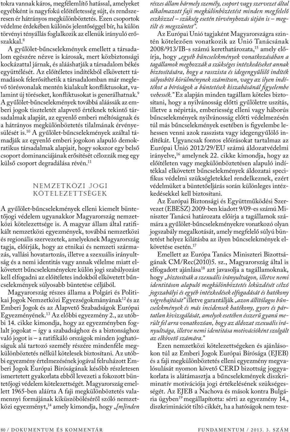 8 A gyűlölet-bűncselekmények emellett a társadalom egészére nézve is károsak, mert közbiztonsági kockázattal járnak, és alááshatják a társadalom békés együttélését.