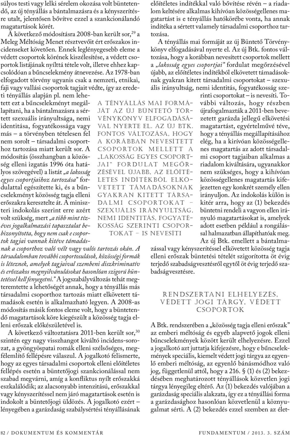 Ennek leglényegesebb eleme a védett csoportok körének kiszélesítése, a védett csoportok listájának nyílttá tétele volt, illetve ehhez kapcsolódóan a bűncselekmény átnevezése.