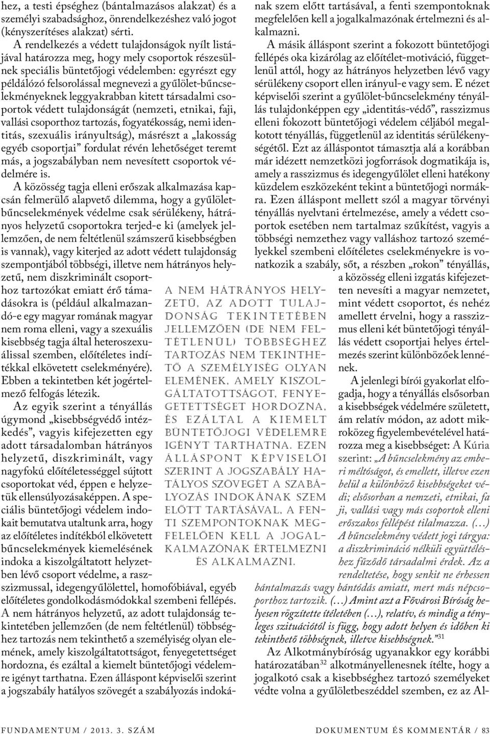 ezen Ál láspont képviselõi sze rint a jogszabály hatályos szövegét a szabályozás indokának szem elõtt tartásával, a fenti szempontoknak megfe lelõen kell a jogalkalmazónak Értelmezni És alkalmazni.