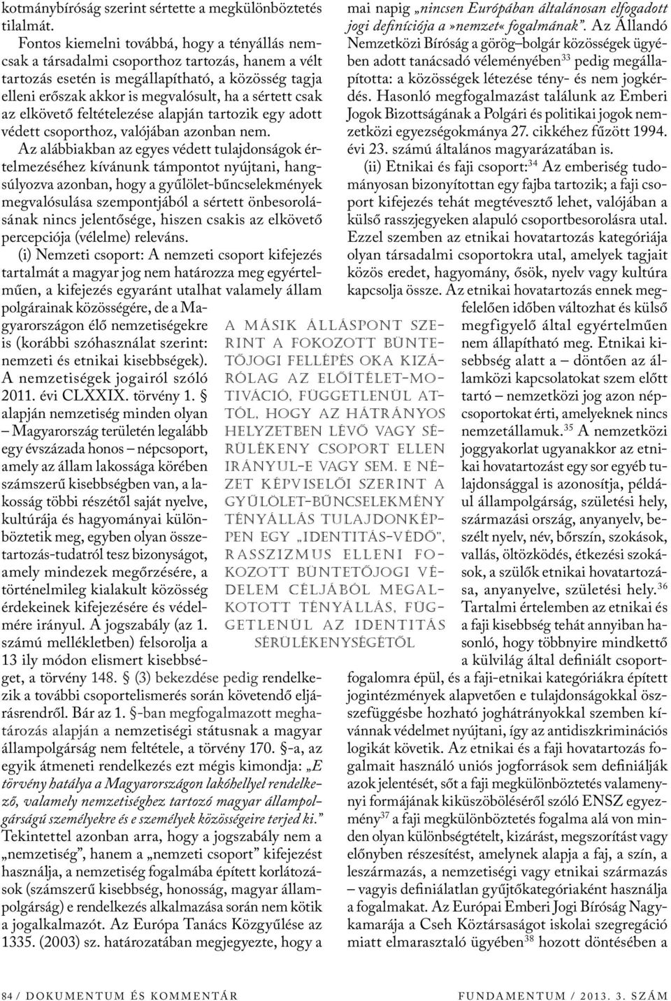 csak az elkövető feltételezése alapján tartozik egy adott védett csoporthoz, valójában azonban nem.